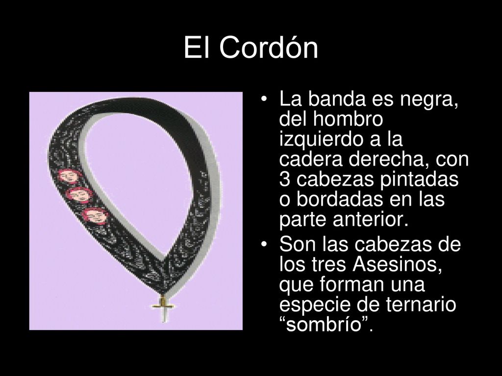 El Cordón La banda es negra, del hombro izquierdo a la cadera derecha, con 3 cabezas pintadas o bordadas en las parte anterior.