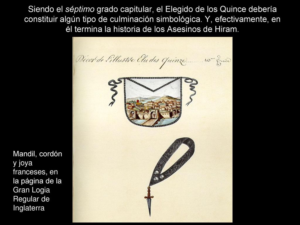 Siendo el séptimo grado capitular, el Elegido de los Quince debería constituir algún tipo de culminación simbológica. Y, efectivamente, en él termina la historia de los Asesinos de Hiram.