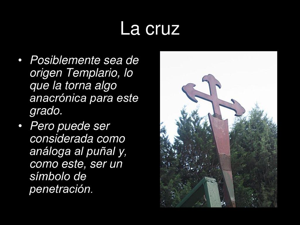 La cruz Posiblemente sea de origen Templario, lo que la torna algo anacrónica para este grado.