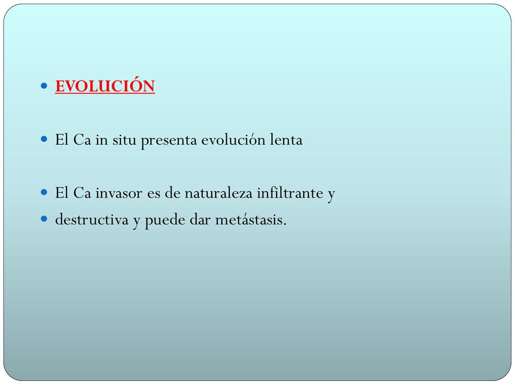 EVOLUCIÓN El Ca in situ presenta evolución lenta. El Ca invasor es de naturaleza infiltrante y.
