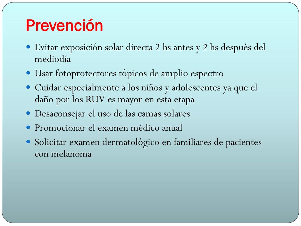 Prevención Evitar exposición solar directa 2 hs antes y 2 hs después del mediodía. Usar fotoprotectores tópicos de amplio espectro.