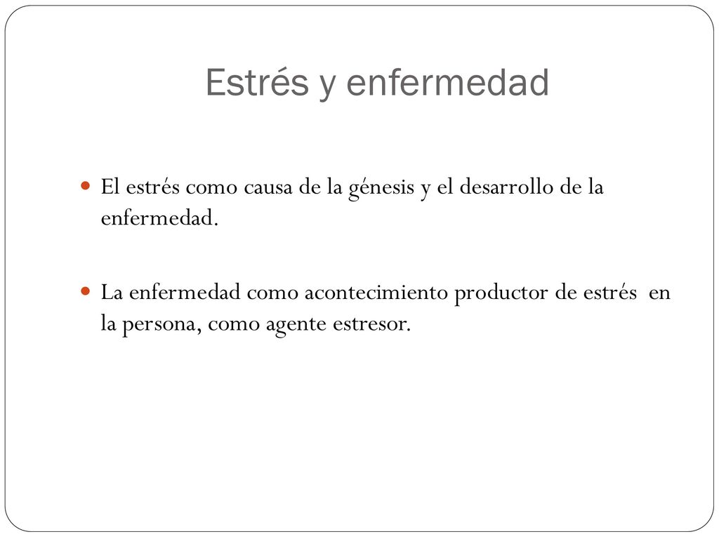 Estrés y enfermedad El estrés como causa de la génesis y el desarrollo de la enfermedad.