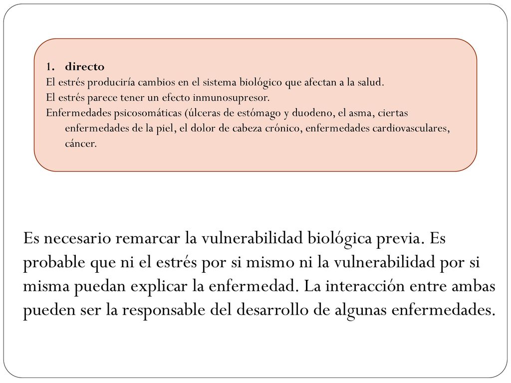 directo El estrés produciría cambios en el sistema biológico que afectan a la salud. El estrés parece tener un efecto inmunosupresor.