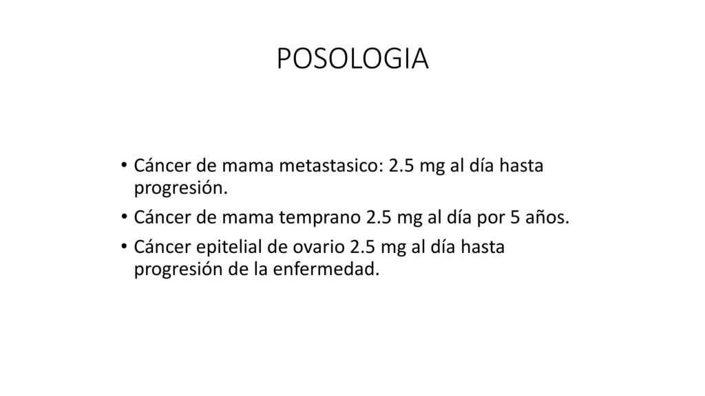 POSOLOGIA Cáncer de mama metastasico: 2.5 mg al día hasta progresión.