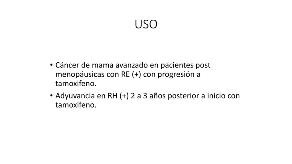 USO Cáncer de mama avanzado en pacientes post menopáusicas con RE (+) con progresión a tamoxifeno.