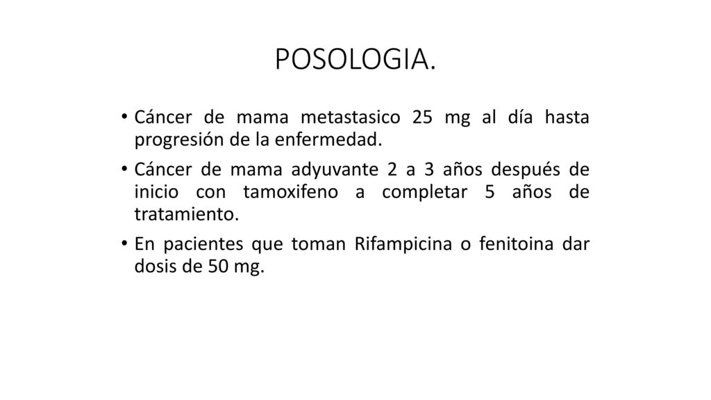 POSOLOGIA. Cáncer de mama metastasico 25 mg al día hasta progresión de la enfermedad.