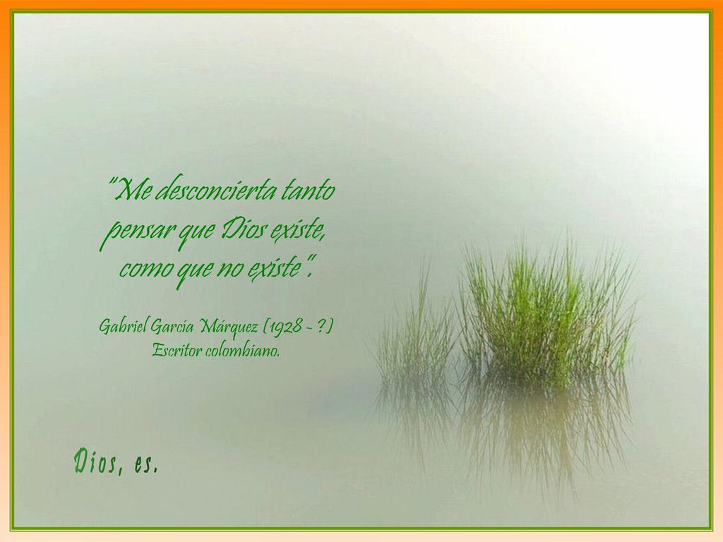 Me desconcierta tanto pensar que Dios existe, como que no existe .