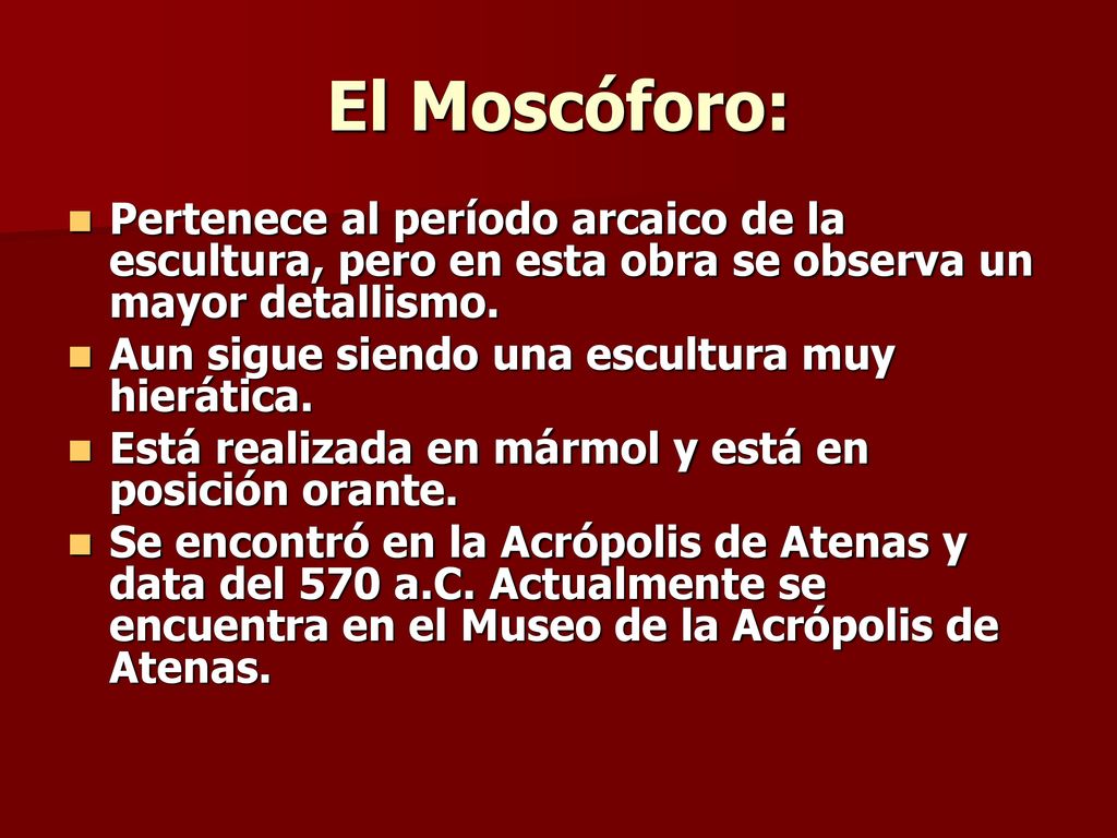 El Moscóforo: Pertenece al período arcaico de la escultura, pero en esta obra se observa un mayor detallismo.