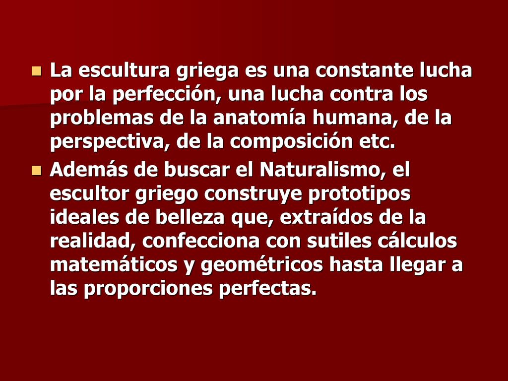La escultura griega es una constante lucha por la perfección, una lucha contra los problemas de la anatomía humana, de la perspectiva, de la composición etc.
