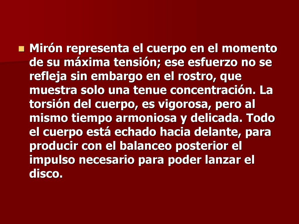 Mirón representa el cuerpo en el momento de su máxima tensión; ese esfuerzo no se refleja sin embargo en el rostro, que muestra solo una tenue concentración.