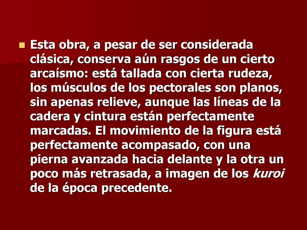 Esta obra, a pesar de ser considerada clásica, conserva aún rasgos de un cierto arcaísmo: está tallada con cierta rudeza, los músculos de los pectorales son planos, sin apenas relieve, aunque las líneas de la cadera y cintura están perfectamente marcadas.