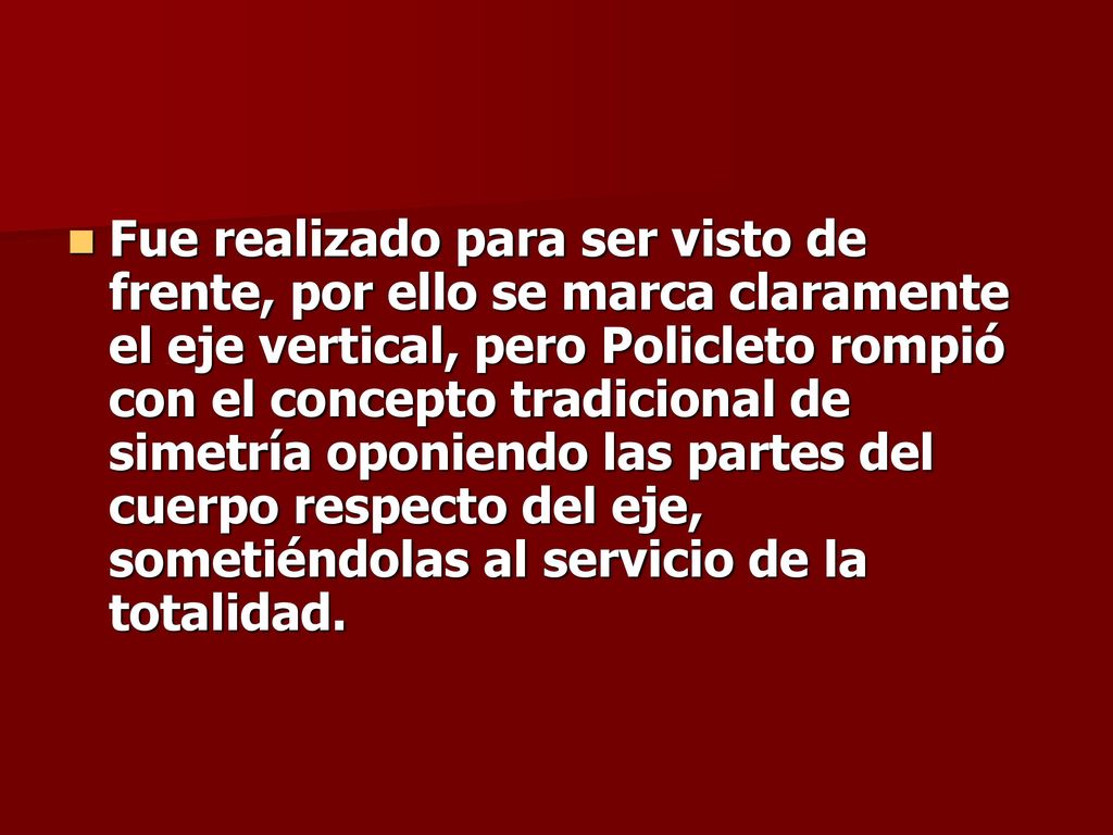 Fue realizado para ser visto de frente, por ello se marca claramente el eje vertical, pero Policleto rompió con el concepto tradicional de simetría oponiendo las partes del cuerpo respecto del eje, sometiéndolas al servicio de la totalidad.