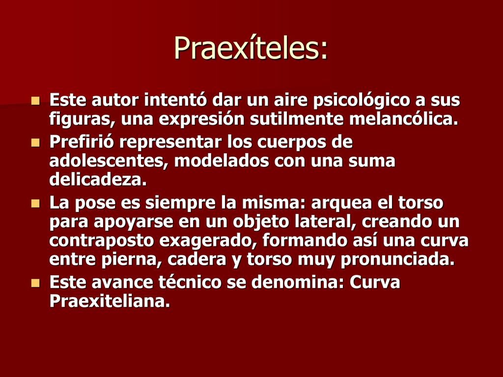 Praexíteles: Este autor intentó dar un aire psicológico a sus figuras, una expresión sutilmente melancólica.