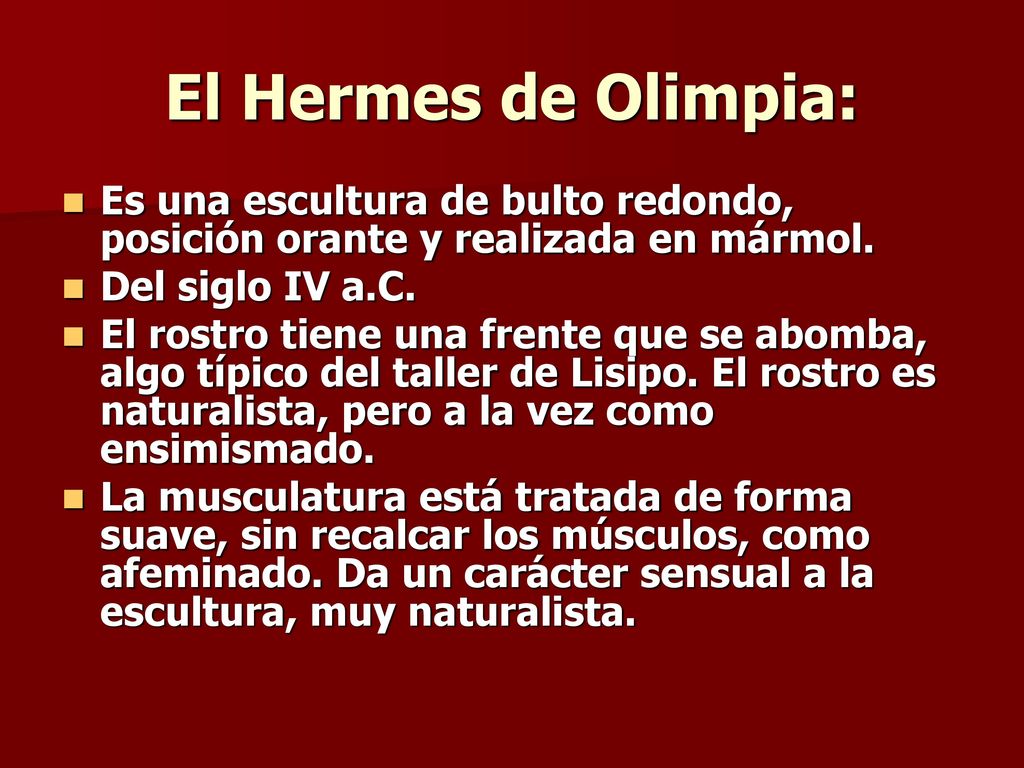 El Hermes de Olimpia: Es una escultura de bulto redondo, posición orante y realizada en mármol. Del siglo IV a.C.
