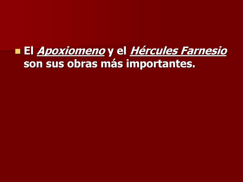El Apoxiomeno y el Hércules Farnesio son sus obras más importantes.
