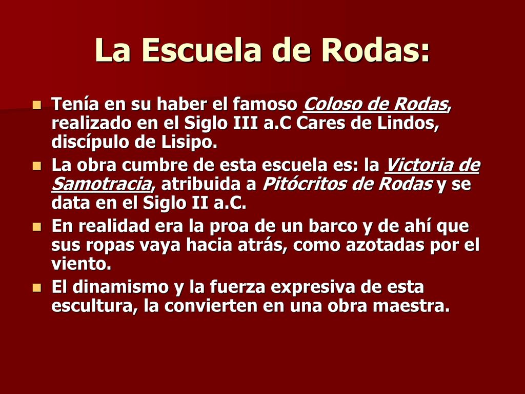 La Escuela de Rodas: Tenía en su haber el famoso Coloso de Rodas, realizado en el Siglo III a.C Cares de Lindos, discípulo de Lisipo.