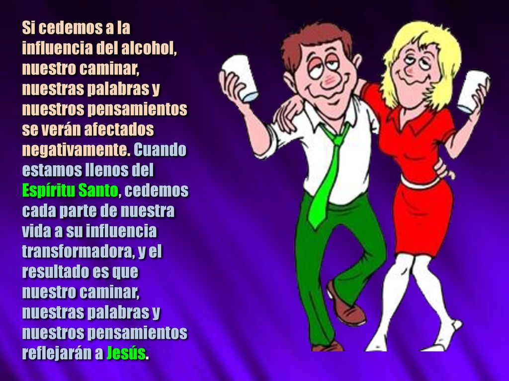 Si cedemos a la influencia del alcohol, nuestro caminar, nuestras palabras y nuestros pensamientos se verán afectados negativamente.