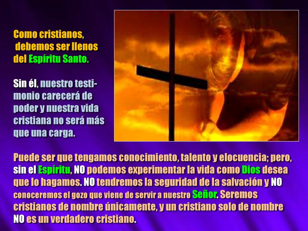 Como cristianos, debemos ser llenos. del Espíritu Santo. Sin él, nuestro testi- monio carecerá de.