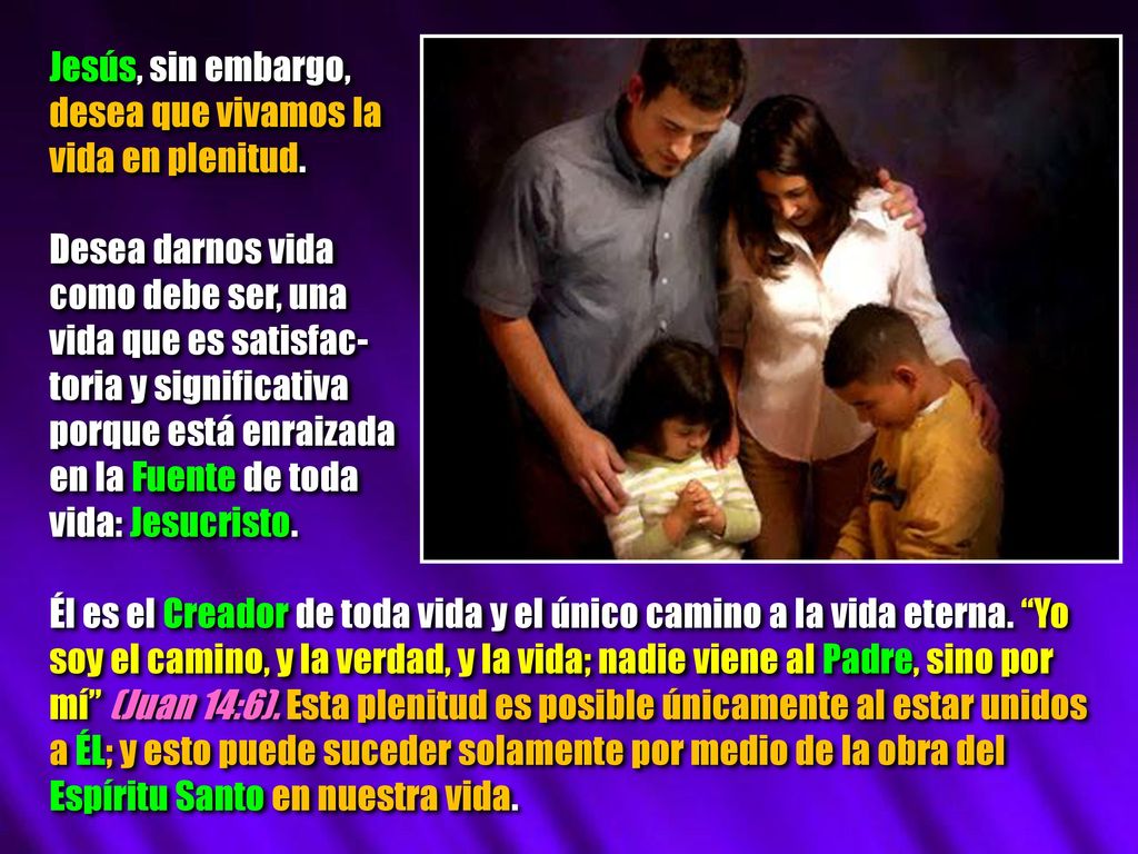 Jesús, sin embargo, desea que vivamos la. vida en plenitud. Desea darnos vida. como debe ser, una.