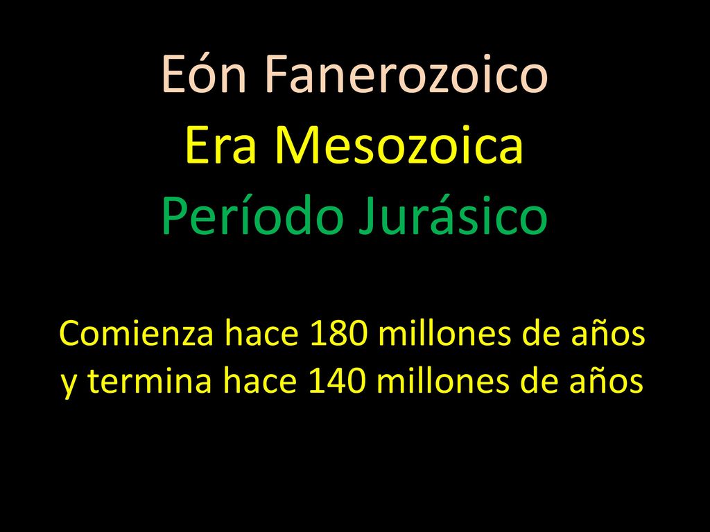 Comienza hace 180 millones de años y termina hace 140 millones de años