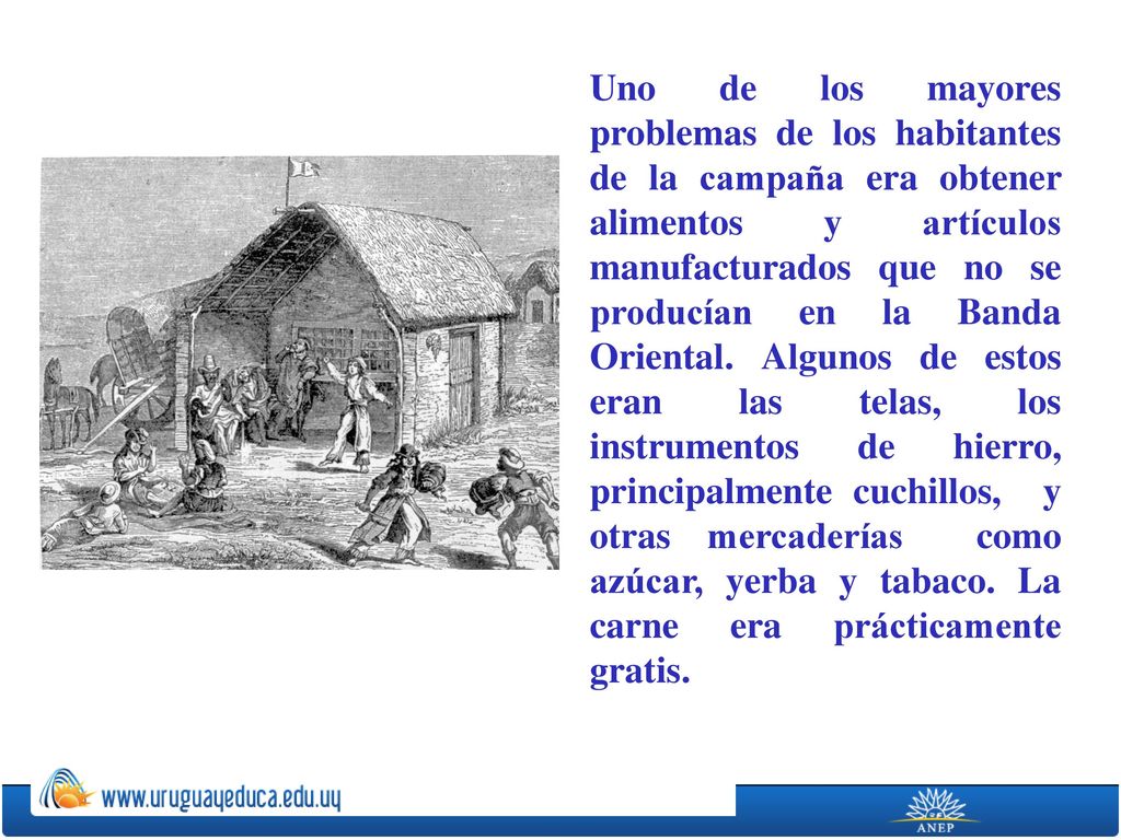 Uno de los mayores problemas de los habitantes de la campaña era obtener alimentos y artículos manufacturados que no se producían en la Banda Oriental.
