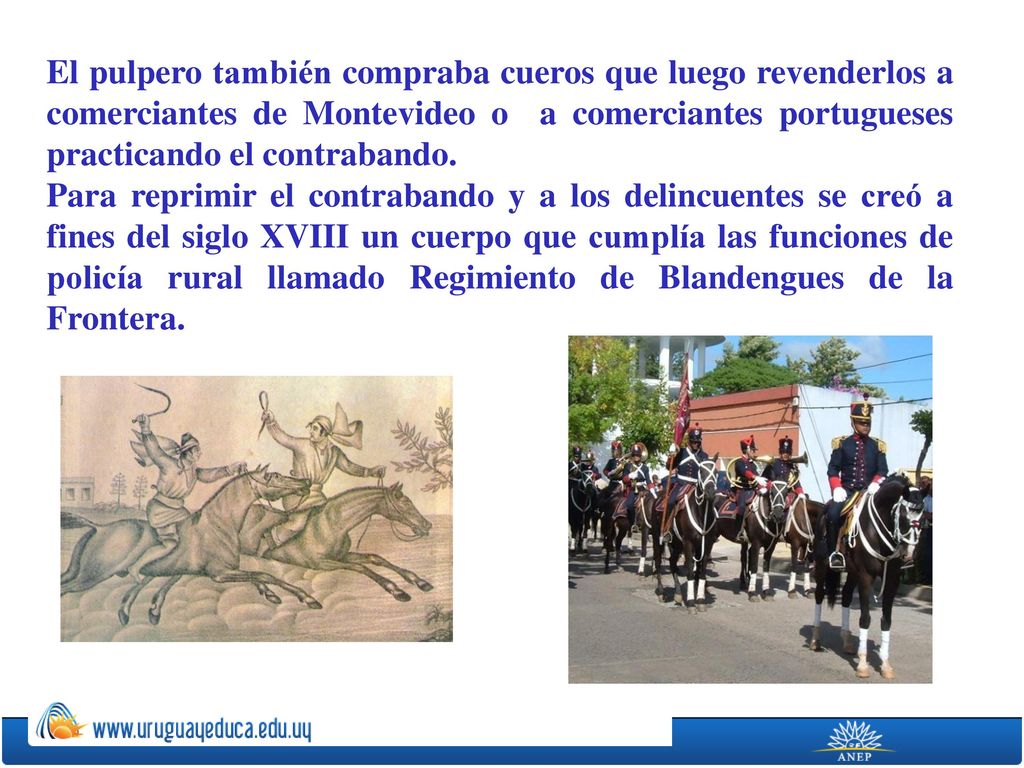 El pulpero también compraba cueros que luego revenderlos a comerciantes de Montevideo o a comerciantes portugueses practicando el contrabando.