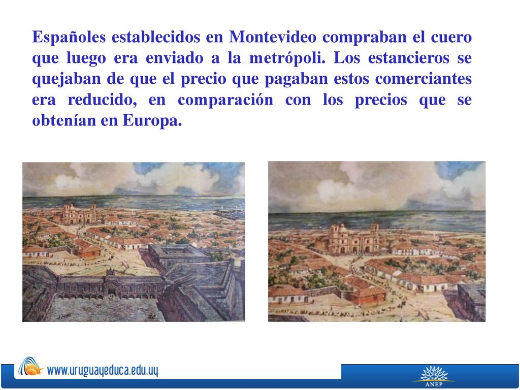 Españoles establecidos en Montevideo compraban el cuero que luego era enviado a la metrópoli.