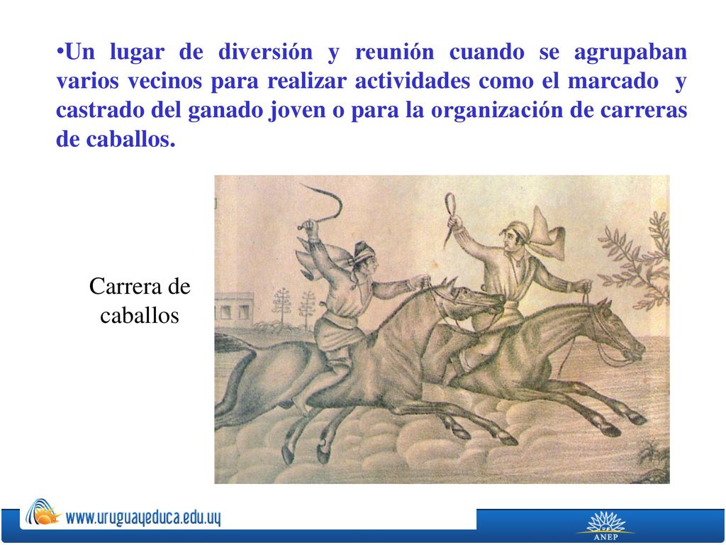 Un lugar de diversión y reunión cuando se agrupaban varios vecinos para realizar actividades como el marcado y castrado del ganado joven o para la organización de carreras de caballos.