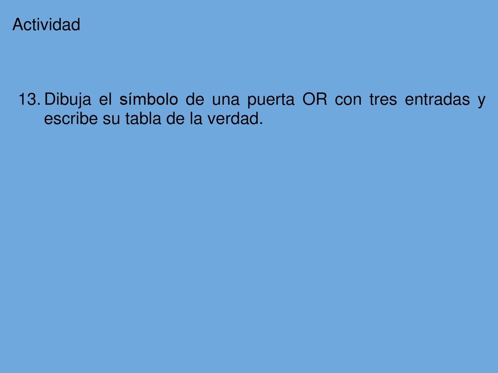 Actividad Dibuja el símbolo de una puerta OR con tres entradas y escribe su tabla de la verdad.