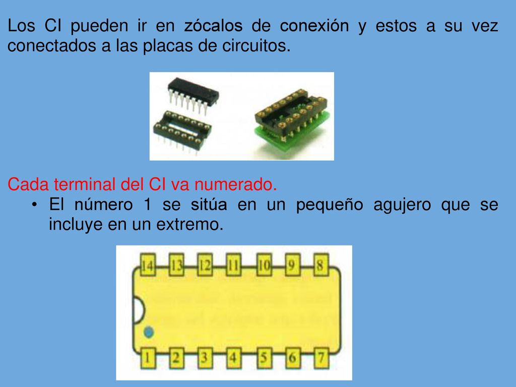 Los CI pueden ir en zócalos de conexión y estos a su vez conectados a las placas de circuitos.