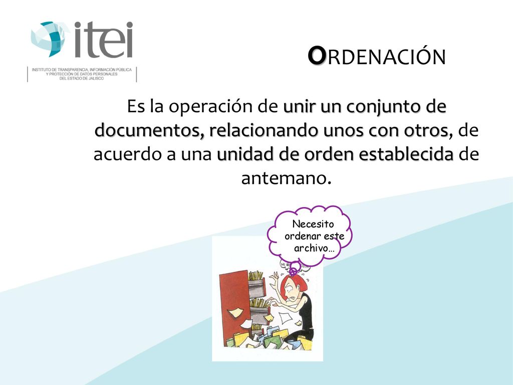 ORDENACIÓN Es la operación de unir un conjunto de documentos, relacionando unos con otros, de acuerdo a una unidad de orden establecida de antemano.