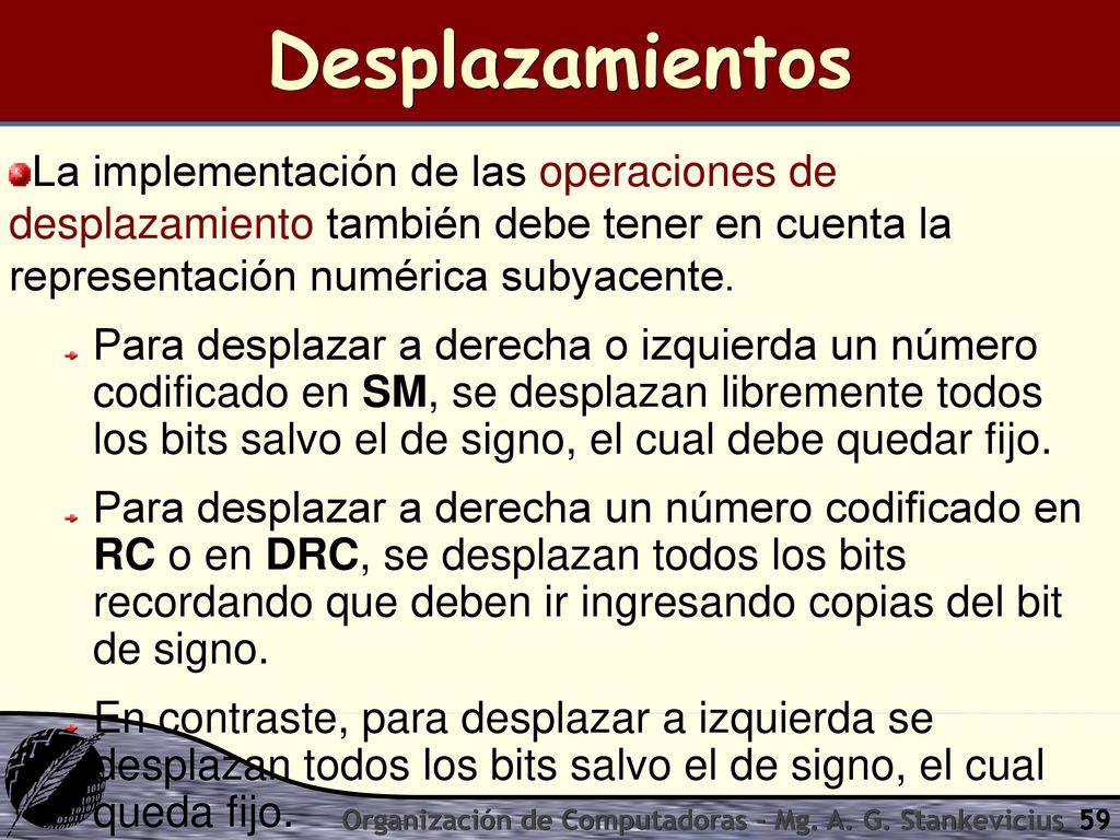 Desplazamientos La implementación de las operaciones de desplazamiento también debe tener en cuenta la representación numérica subyacente.
