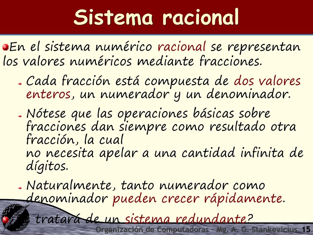 Sistema racional En el sistema numérico racional se representan los valores numéricos mediante fracciones.