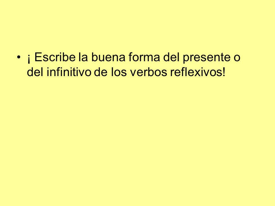 ¡ Escribe la buena forma del presente o del infinitivo de los verbos reflexivos!