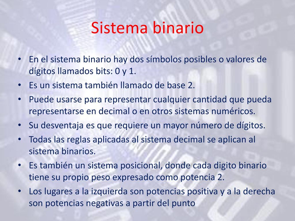 Sistema binario En el sistema binario hay dos símbolos posibles o valores de dígitos llamados bits: 0 y 1.