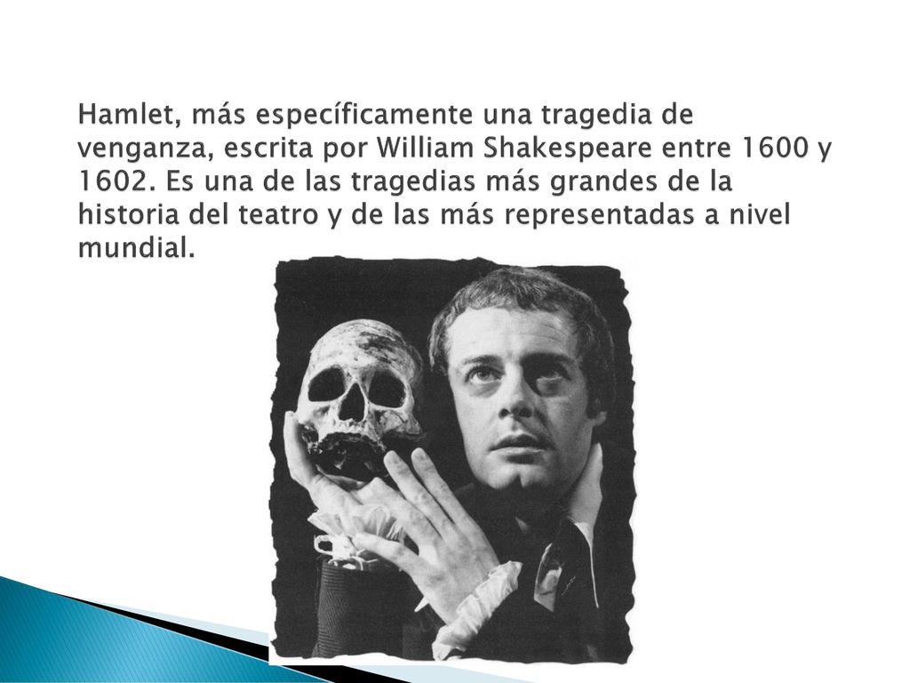 Hamlet, más específicamente una tragedia de venganza, escrita por William Shakespeare entre 1600 y 1602.