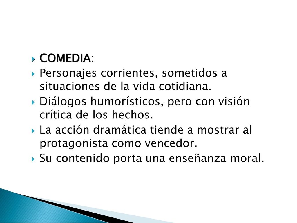 COMEDIA: Personajes corrientes, sometidos a situaciones de la vida cotidiana. Diálogos humorísticos, pero con visión crítica de los hechos.