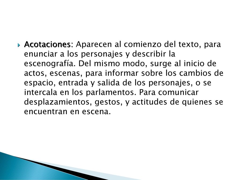 Acotaciones: Aparecen al comienzo del texto, para enunciar a los personajes y describir la escenografía.