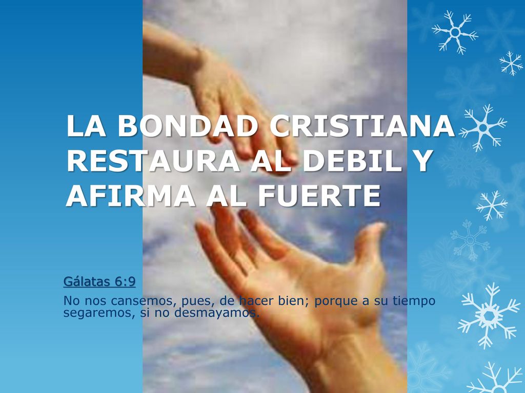 LA BONDAD CRISTIANA RESTAURA AL DEBIL Y AFIRMA AL FUERTE