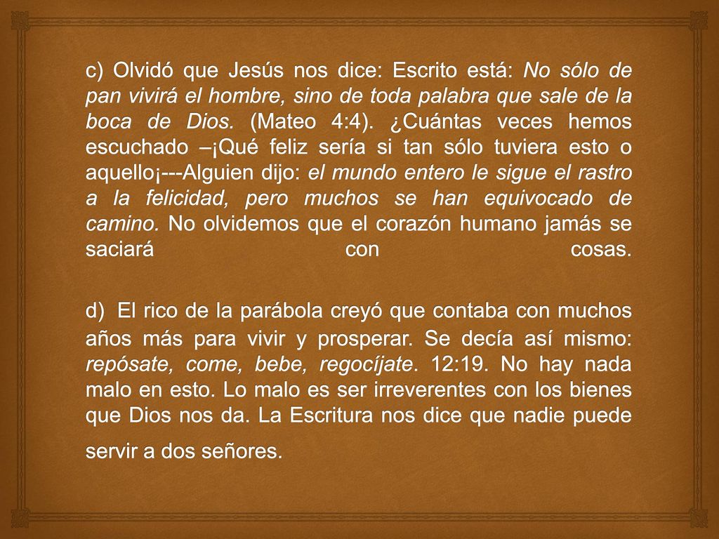 c) Olvidó que Jesús nos dice: Escrito está: No sólo de pan vivirá el hombre, sino de toda palabra que sale de la boca de Dios.