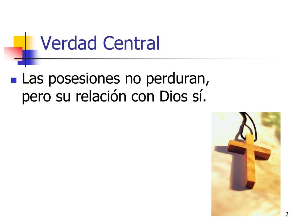 Verdad Central Las posesiones no perduran, pero su relación con Dios sí.