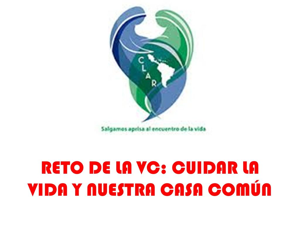 RETO DE LA VC: CUIDAR LA VIDA Y NUESTRA CASA COMÚN