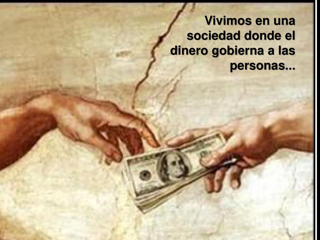 Vivimos en una sociedad donde el dinero gobierna a las personas...