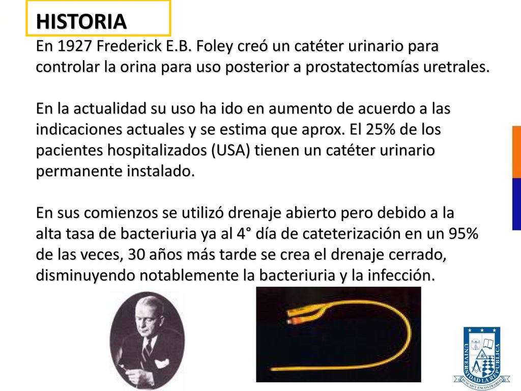HISTORIA En 1927 Frederick E.B. Foley creó un catéter urinario para
