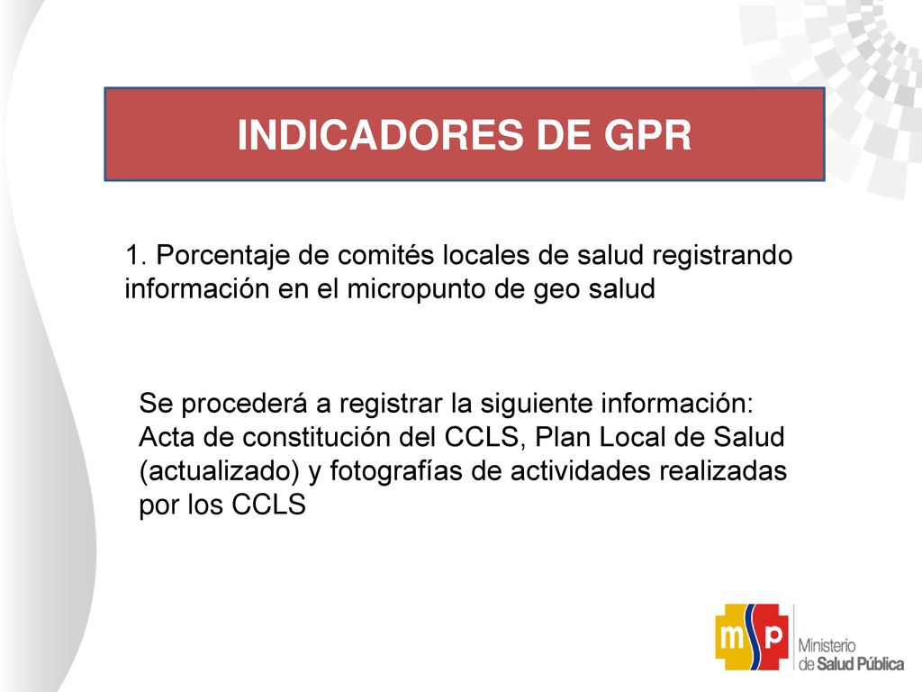 INDICADORES DE GPR 1. Porcentaje de comités locales de salud registrando información en el micropunto de geo salud.