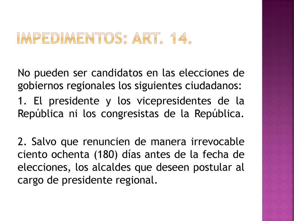 IMPEDIMENTOS: Art. 14. No pueden ser candidatos en las elecciones de gobiernos regionales los siguientes ciudadanos: