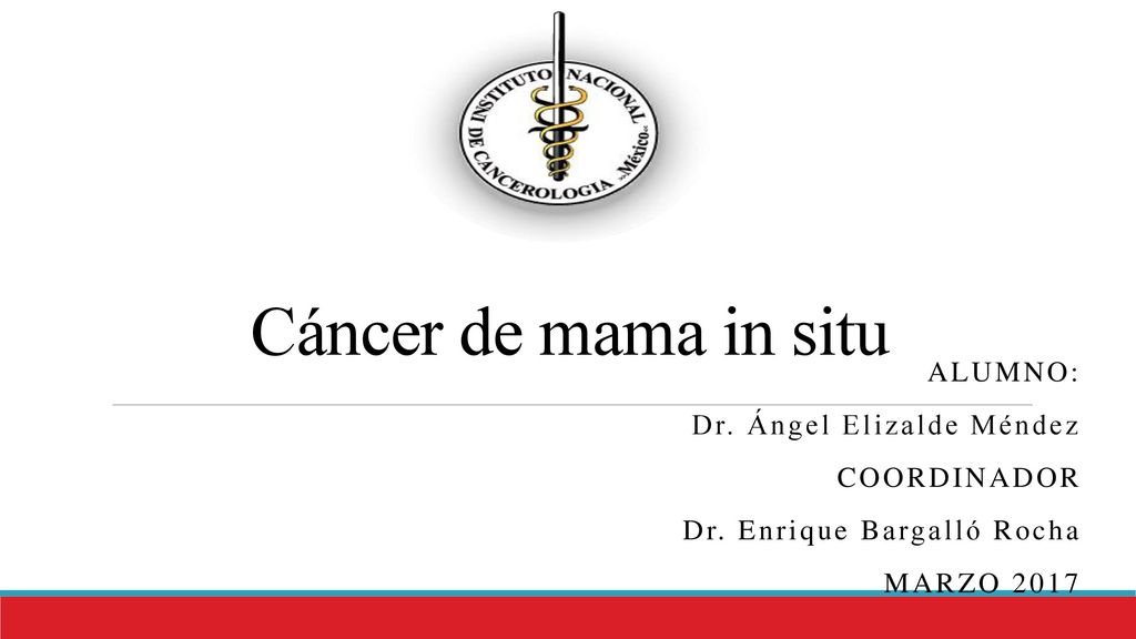 Cáncer de mama in situ ALUMNO: Dr. Ángel Elizalde Méndez COORDINADOR