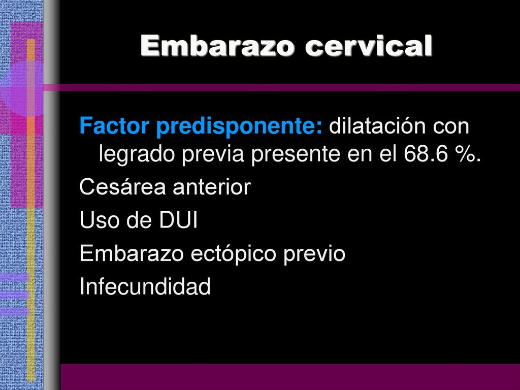 Embarazo cervical Factor predisponente: dilatación con legrado previa presente en el 68.6 %. Cesárea anterior.