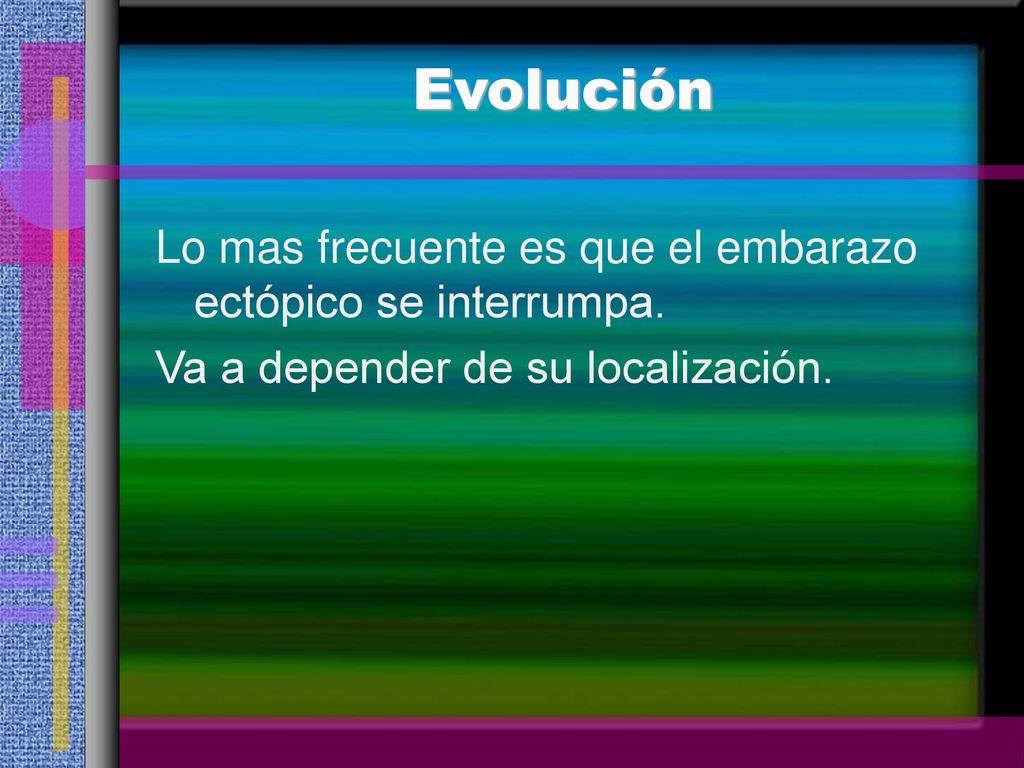 Evolución Lo mas frecuente es que el embarazo ectópico se interrumpa.