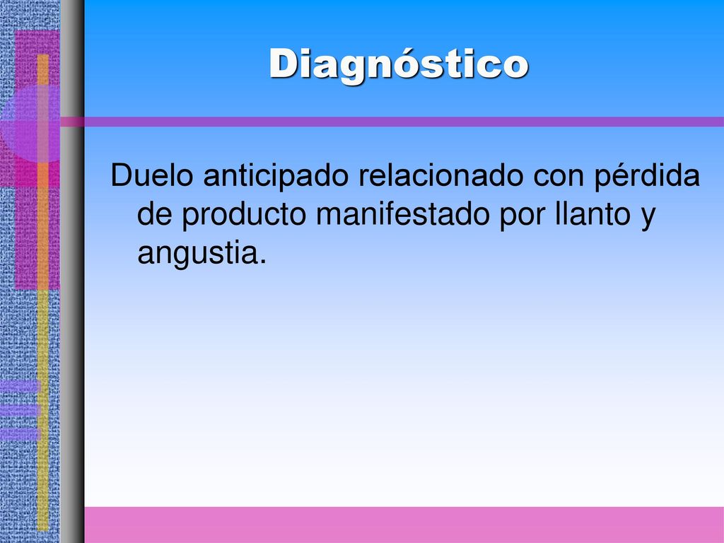 Diagnóstico Duelo anticipado relacionado con pérdida de producto manifestado por llanto y angustia.
